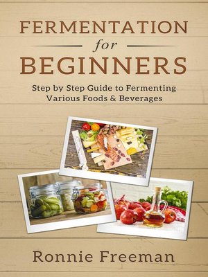 cover image of Fermentation for Beginners Step by Step Guide to Fermenting Various Foods & Beverages